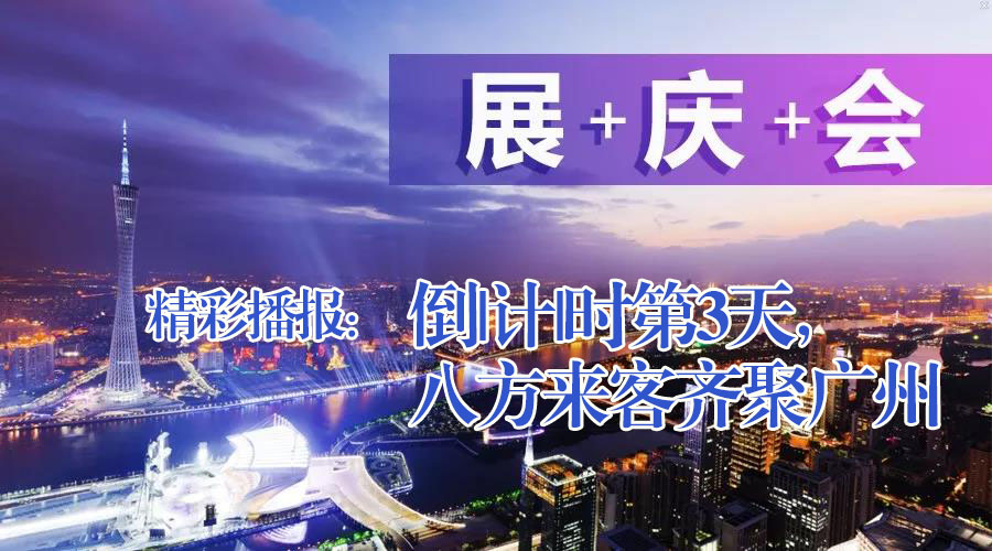 展+慶+會(huì)精彩播報(bào)：倒|計(jì)|時(shí)第3天，八方來(lái)客齊聚廣州